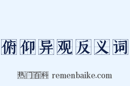 俯仰异观反义词是什么意思的图片